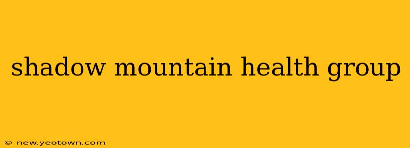 shadow mountain health group