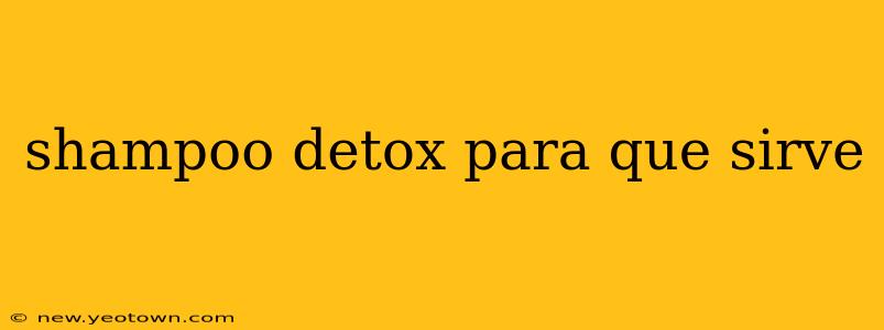shampoo detox para que sirve