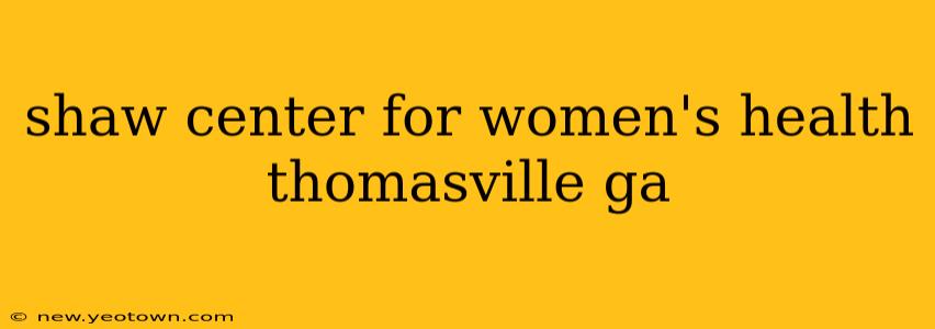 shaw center for women's health thomasville ga