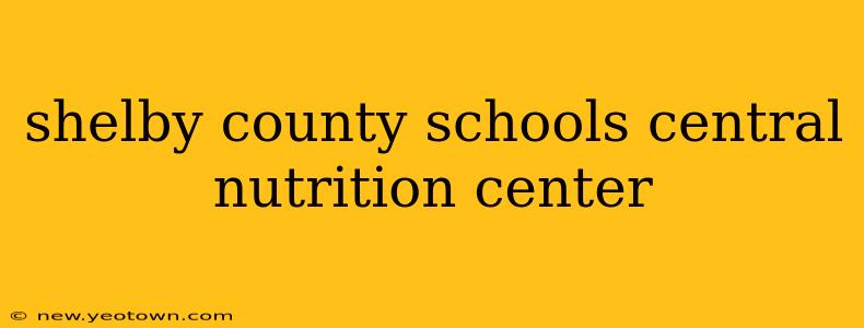 shelby county schools central nutrition center