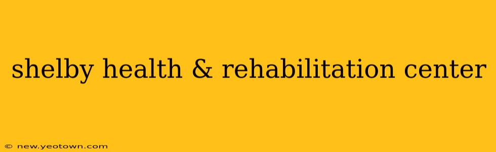 shelby health & rehabilitation center