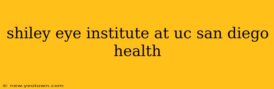 shiley eye institute at uc san diego health