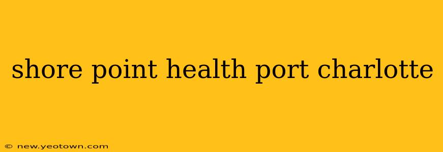 shore point health port charlotte