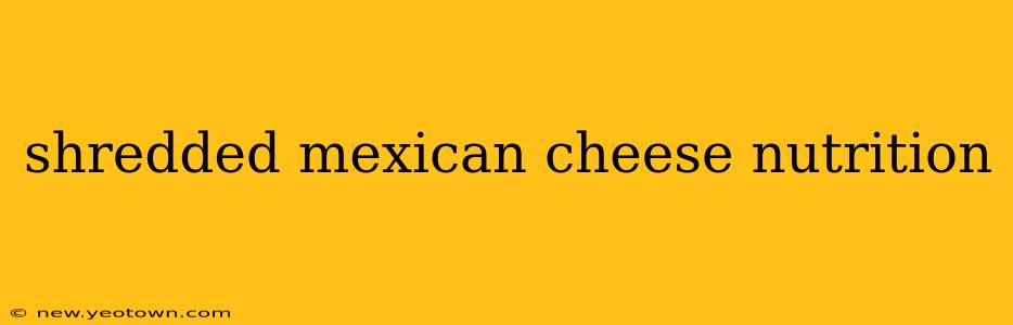 shredded mexican cheese nutrition