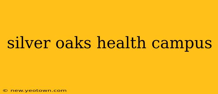 silver oaks health campus