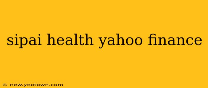sipai health yahoo finance