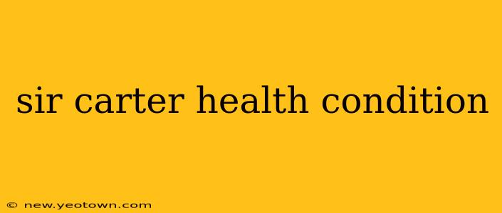 sir carter health condition