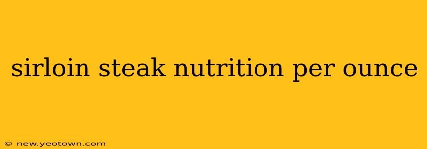 sirloin steak nutrition per ounce