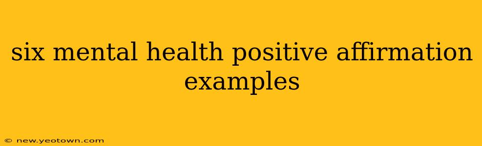 six mental health positive affirmation examples