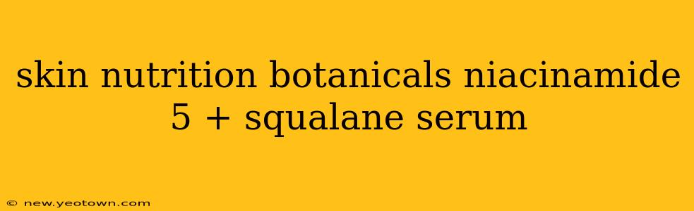 skin nutrition botanicals niacinamide 5 + squalane serum