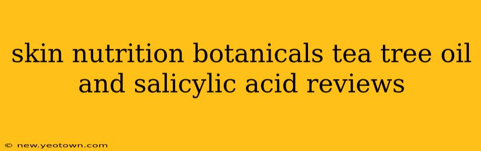 skin nutrition botanicals tea tree oil and salicylic acid reviews