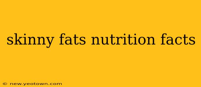 skinny fats nutrition facts