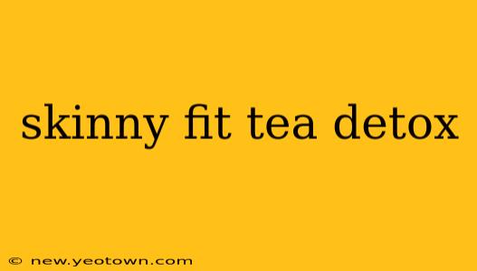 skinny fit tea detox