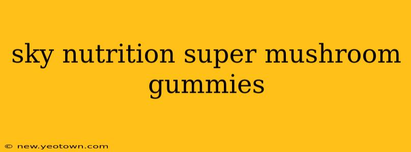 sky nutrition super mushroom gummies