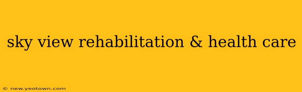 sky view rehabilitation & health care
