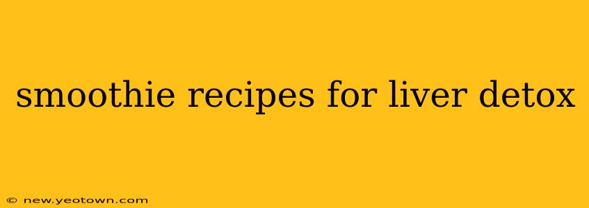 smoothie recipes for liver detox