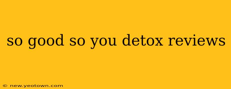 so good so you detox reviews