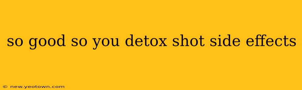 so good so you detox shot side effects