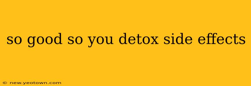 so good so you detox side effects