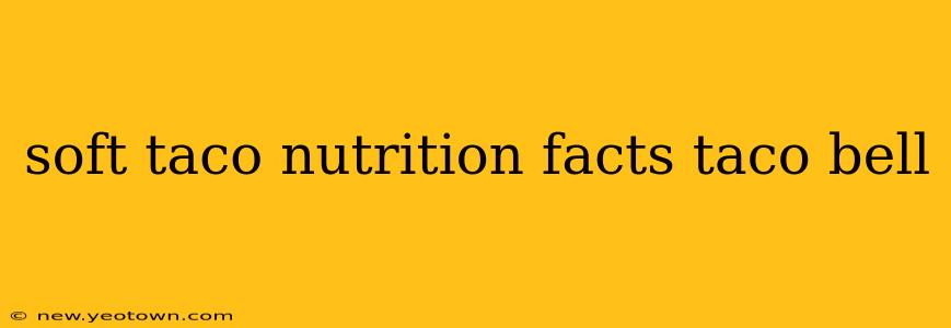 soft taco nutrition facts taco bell