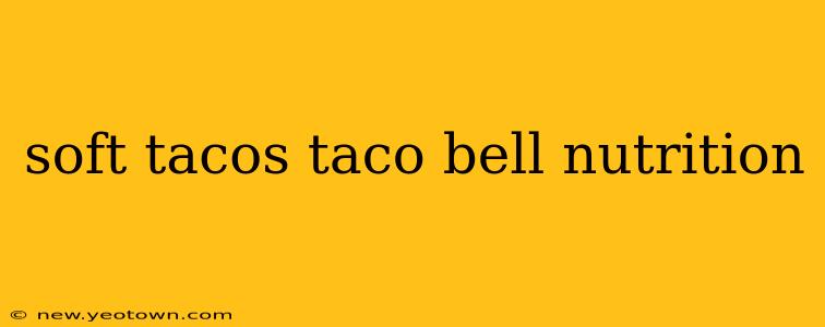 soft tacos taco bell nutrition