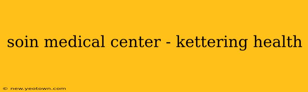 soin medical center - kettering health