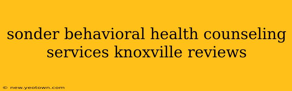 sonder behavioral health counseling services knoxville reviews