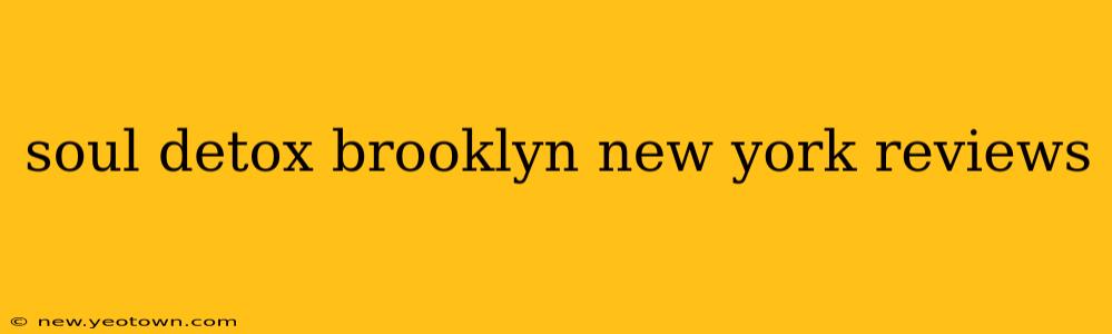 soul detox brooklyn new york reviews