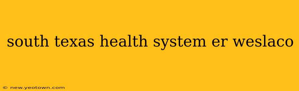 south texas health system er weslaco