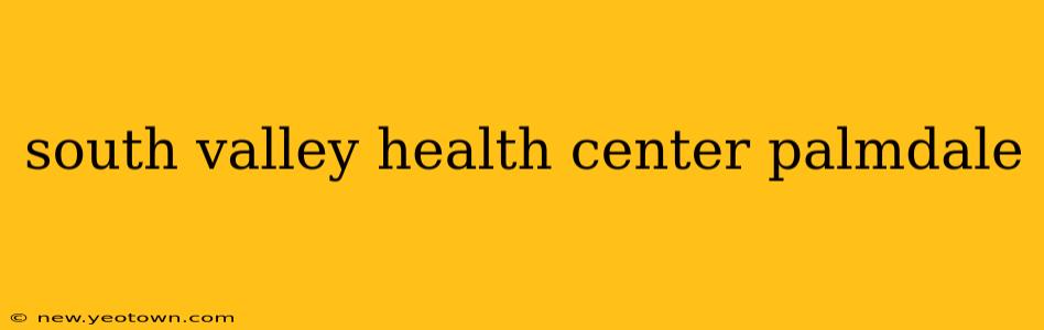 south valley health center palmdale