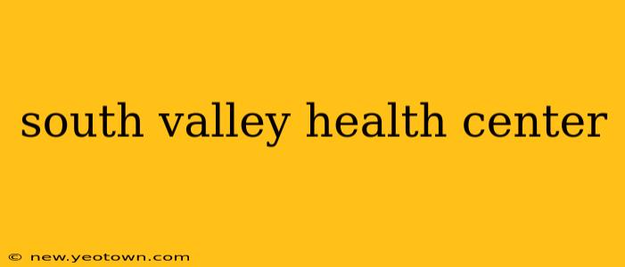 south valley health center