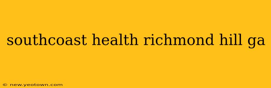 southcoast health richmond hill ga