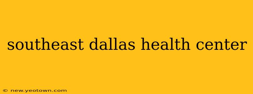 southeast dallas health center