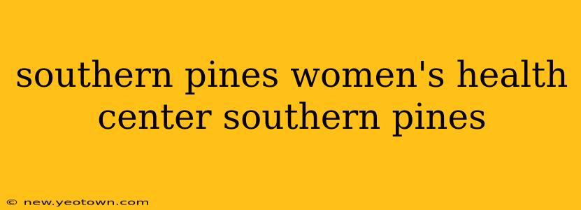 southern pines women's health center southern pines