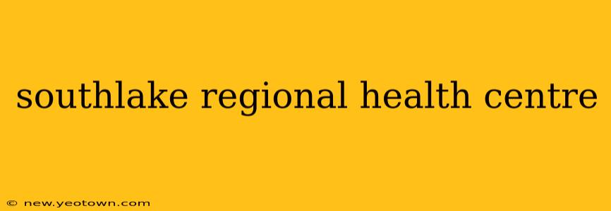 southlake regional health centre