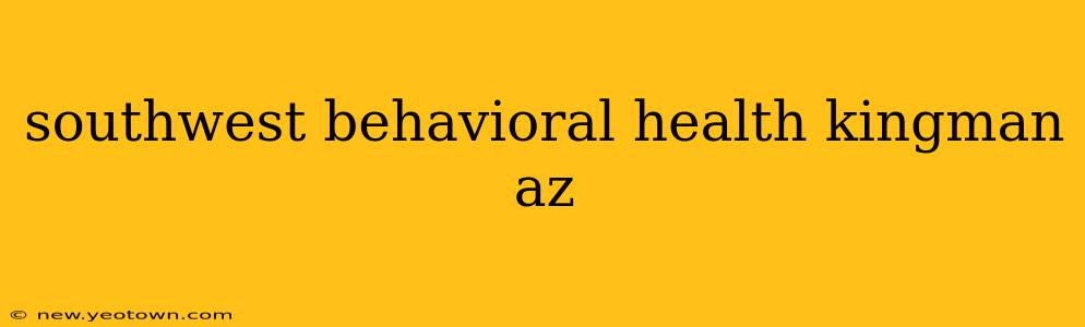 southwest behavioral health kingman az