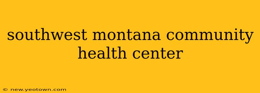 southwest montana community health center
