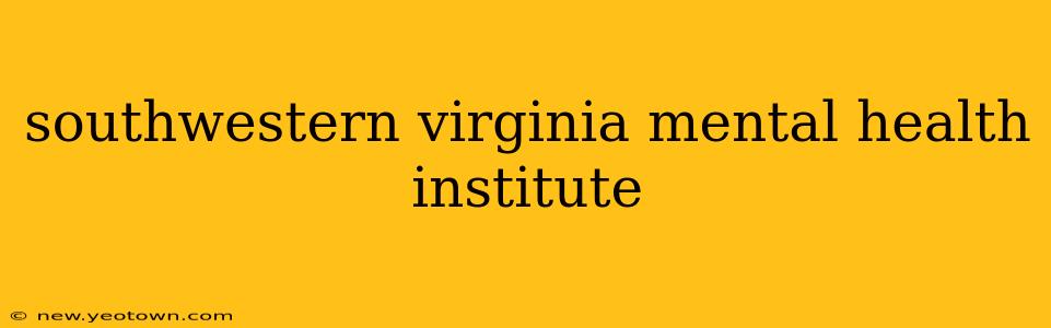 southwestern virginia mental health institute
