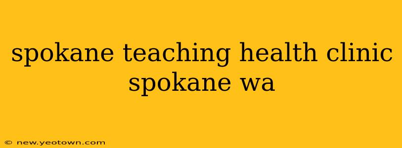 spokane teaching health clinic spokane wa
