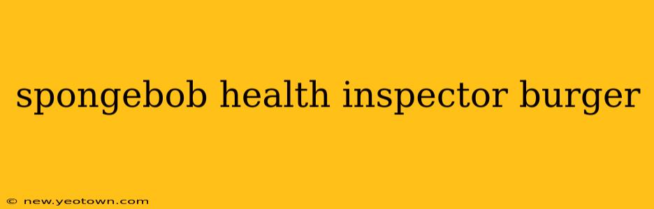 spongebob health inspector burger