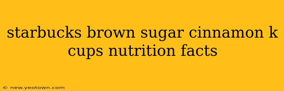 starbucks brown sugar cinnamon k cups nutrition facts
