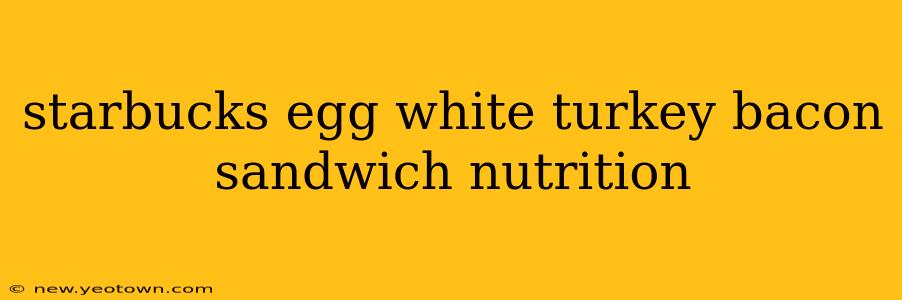 starbucks egg white turkey bacon sandwich nutrition