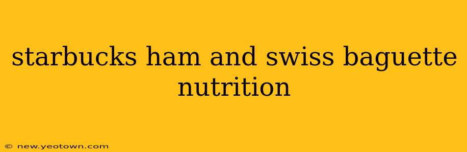 starbucks ham and swiss baguette nutrition