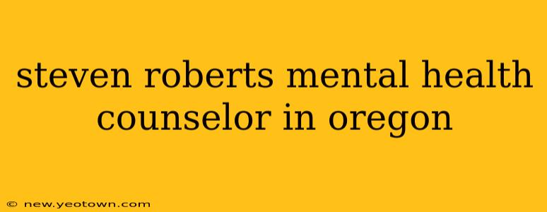 steven roberts mental health counselor in oregon