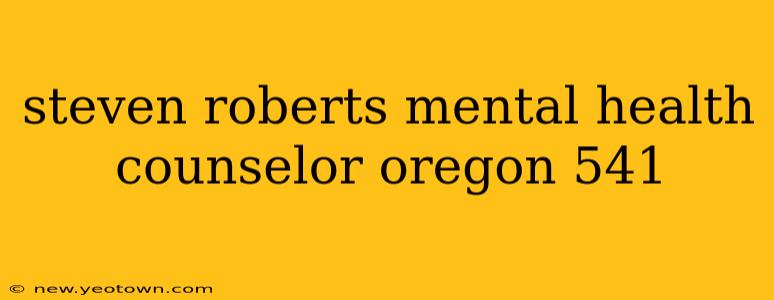 steven roberts mental health counselor oregon 541