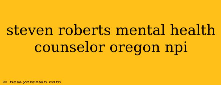 steven roberts mental health counselor oregon npi