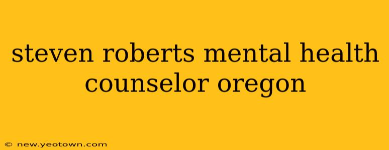 steven roberts mental health counselor oregon