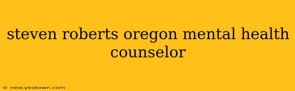 steven roberts oregon mental health counselor