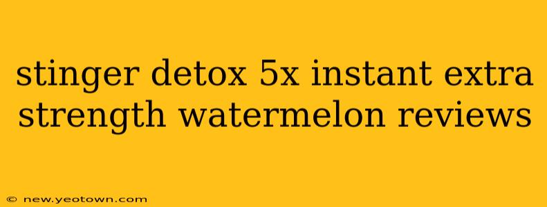 stinger detox 5x instant extra strength watermelon reviews