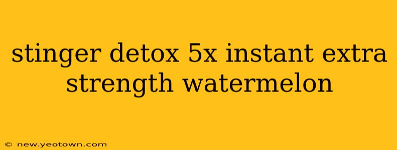 stinger detox 5x instant extra strength watermelon